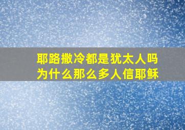 耶路撒冷都是犹太人吗为什么那么多人信耶稣