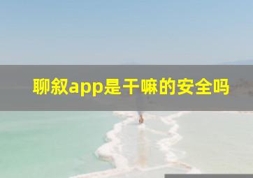 聊叙app是干嘛的安全吗