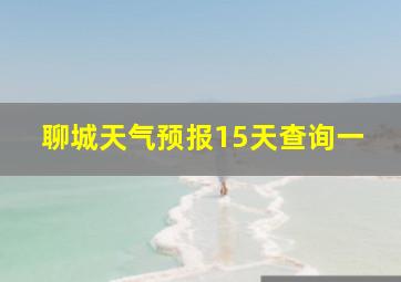 聊城天气预报15天查询一