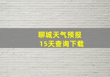 聊城天气预报15天查询下载