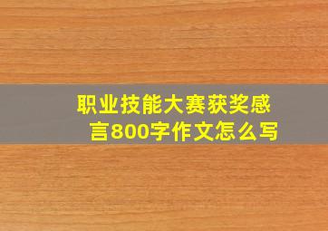 职业技能大赛获奖感言800字作文怎么写