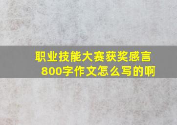 职业技能大赛获奖感言800字作文怎么写的啊