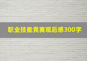 职业技能竞赛观后感300字