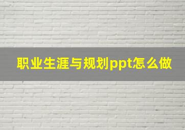 职业生涯与规划ppt怎么做