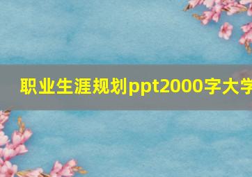 职业生涯规划ppt2000字大学