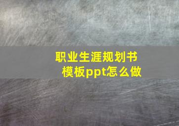 职业生涯规划书模板ppt怎么做