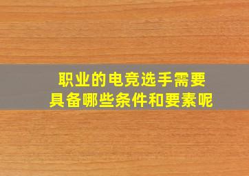 职业的电竞选手需要具备哪些条件和要素呢