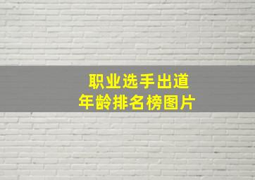 职业选手出道年龄排名榜图片