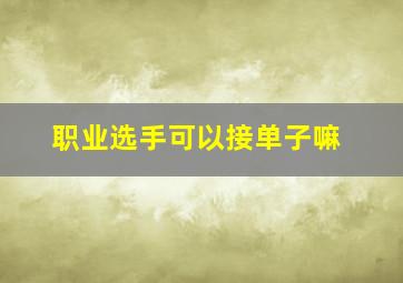 职业选手可以接单子嘛