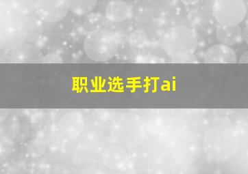 职业选手打ai