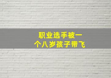 职业选手被一个八岁孩子带飞