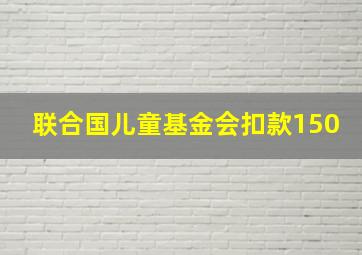 联合国儿童基金会扣款150