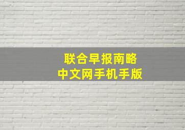 联合早报南略中文网手机手版