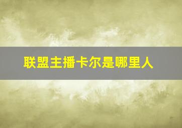 联盟主播卡尔是哪里人