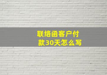 联络函客户付款30天怎么写