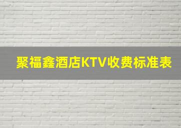 聚福鑫酒店KTV收费标准表