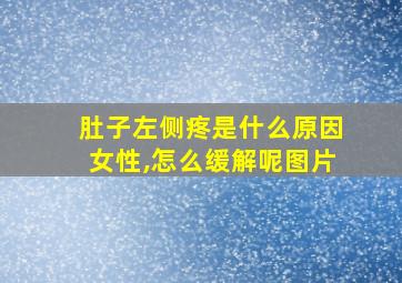 肚子左侧疼是什么原因女性,怎么缓解呢图片