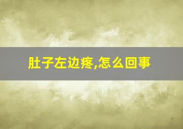 肚子左边疼,怎么回事