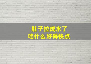 肚子拉成水了吃什么好得快点