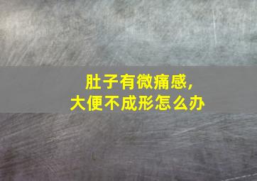 肚子有微痛感,大便不成形怎么办