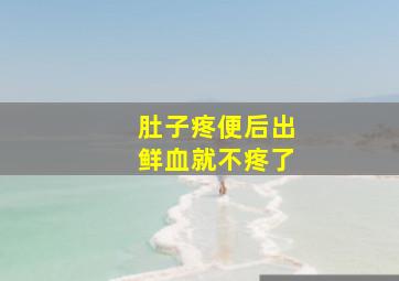 肚子疼便后出鲜血就不疼了