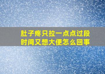 肚子疼只拉一点点过段时间又想大便怎么回事