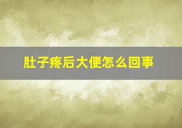 肚子疼后大便怎么回事