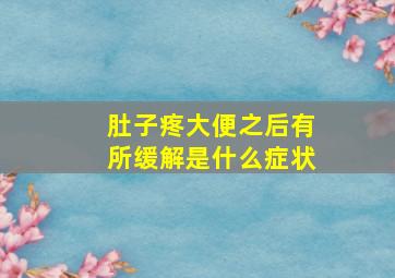 肚子疼大便之后有所缓解是什么症状