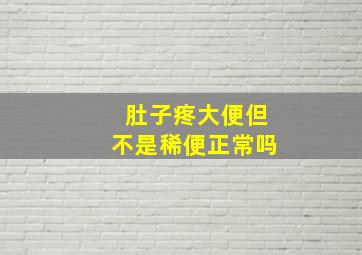 肚子疼大便但不是稀便正常吗