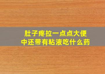 肚子疼拉一点点大便中还带有粘液吃什么药