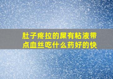 肚子疼拉的屎有粘液带点血丝吃什么药好的快