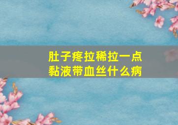 肚子疼拉稀拉一点黏液带血丝什么病