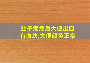 肚子疼然后大便出血有血块,大便颜色正常