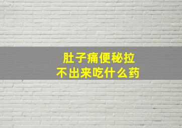 肚子痛便秘拉不出来吃什么药