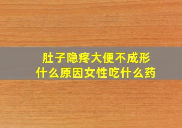 肚子隐疼大便不成形什么原因女性吃什么药