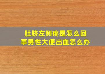 肚脐左侧疼是怎么回事男性大便出血怎么办