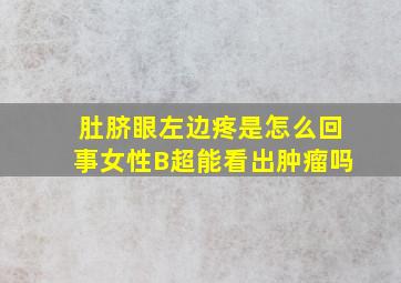 肚脐眼左边疼是怎么回事女性B超能看出肿瘤吗