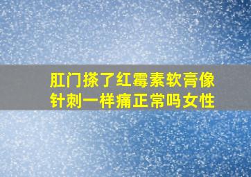 肛门搽了红霉素软膏像针刺一样痛正常吗女性