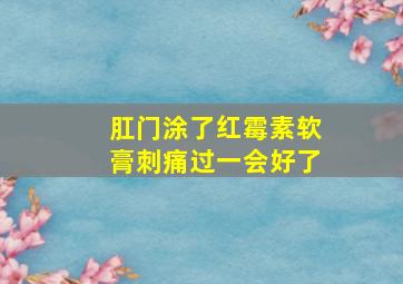 肛门涂了红霉素软膏刺痛过一会好了