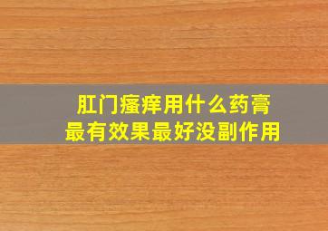 肛门瘙痒用什么药膏最有效果最好没副作用