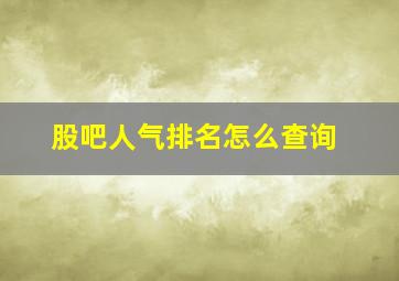 股吧人气排名怎么查询