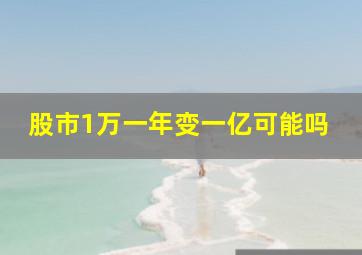 股市1万一年变一亿可能吗