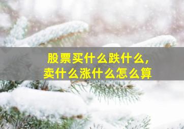 股票买什么跌什么,卖什么涨什么怎么算