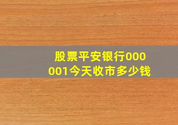 股票平安银行000001今天收市多少钱