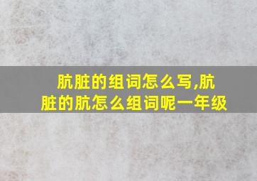 肮脏的组词怎么写,肮脏的肮怎么组词呢一年级