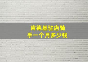 肯德基驻店骑手一个月多少钱