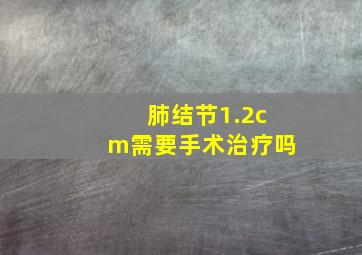 肺结节1.2cm需要手术治疗吗