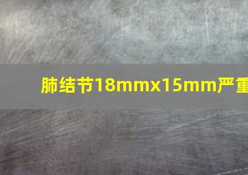 肺结节18mmx15mm严重吗