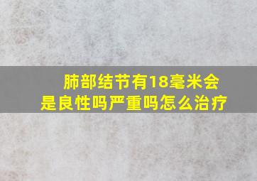 肺部结节有18毫米会是良性吗严重吗怎么治疗