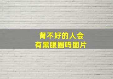 肾不好的人会有黑眼圈吗图片